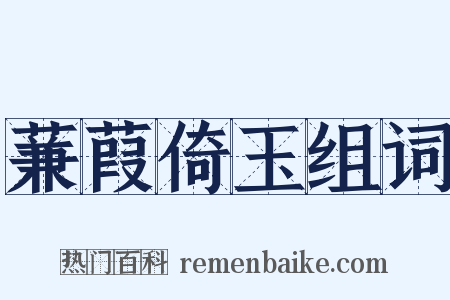 蒹葭倚玉组词是什么意思的图片